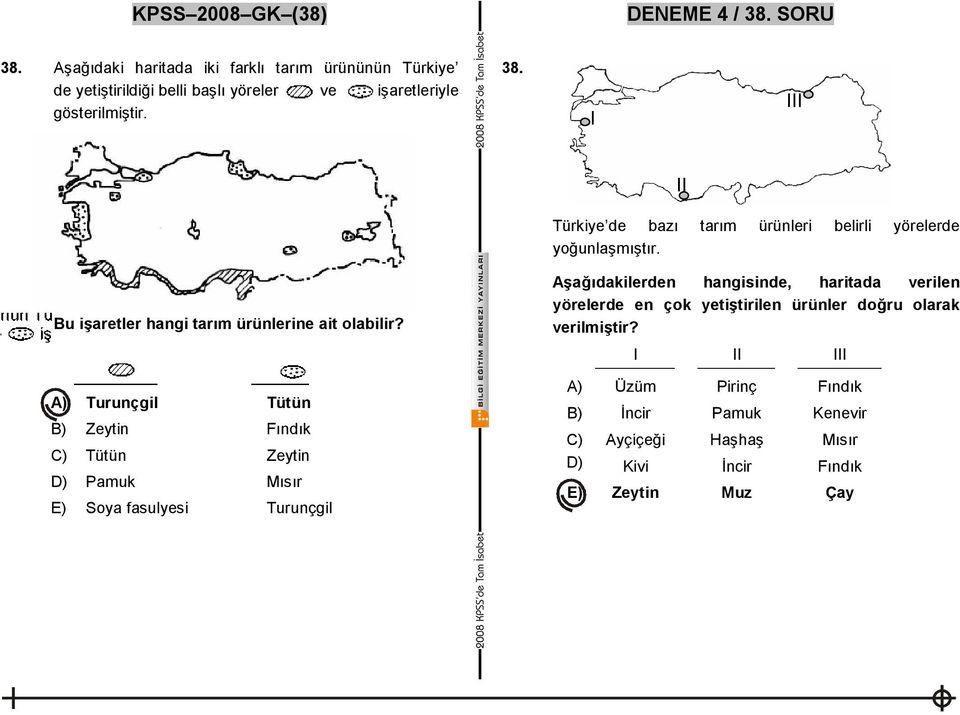 I III II Türkiye de bazı tarım ürünleri belirli yörelerde yoğunlaşmıştır. Bu işaretler hangi tarım ürünlerine ait olabilir?
