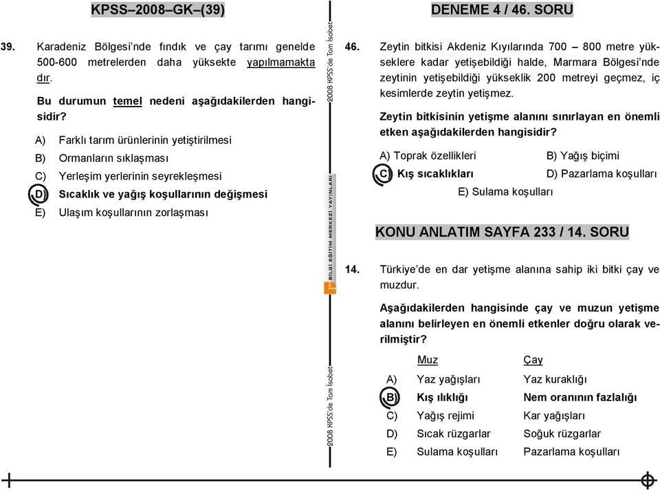 Zeytin bitkisi Akdeniz Kıyılarında 700 800 metre yükseklere kadar yetişebildiği halde, Marmara Bölgesi nde zeytinin yetişebildiği yükseklik 200 metreyi geçmez, iç kesimlerde zeytin yetişmez.