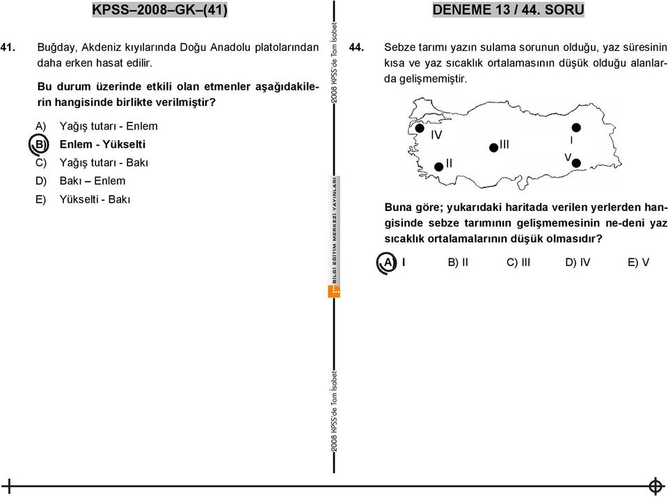 A) Yağış tutarı - Enlem B) Enlem - Yükselti C) Yağış tutarı - Bakı D) Bakı Enlem E) Yükselti - Bakı 44.
