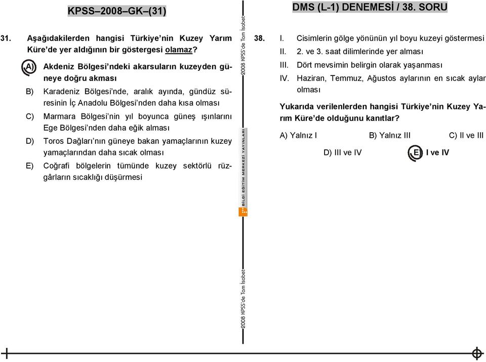 güneş ışınlarını Ege Bölgesi nden daha eğik alması D) Toros Dağları nın güneye bakan yamaçlarının kuzey yamaçlarından daha sıcak olması E) Coğrafi bölgelerin tümünde kuzey sektörlü rüzgârların