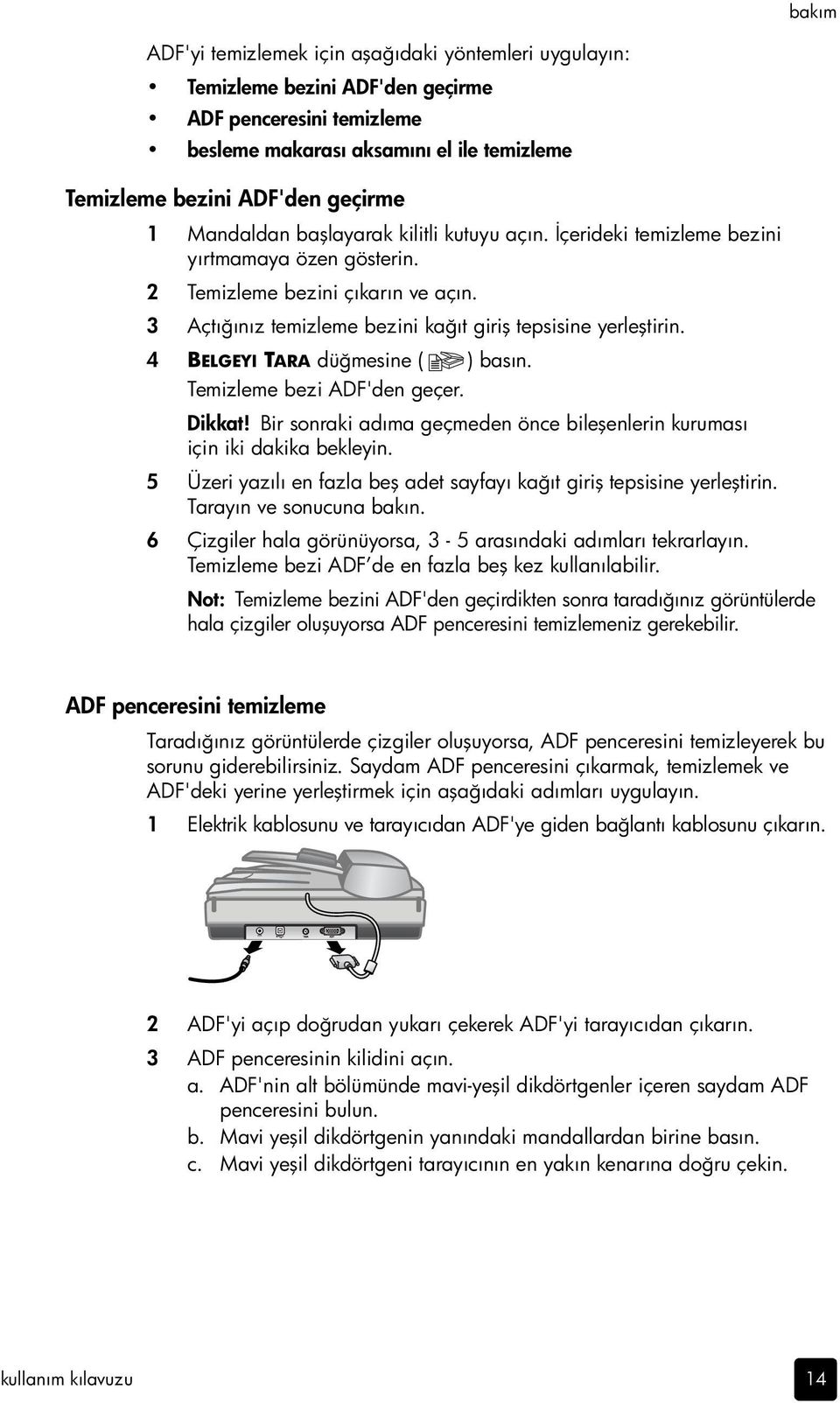 4 BELGEYI TARA düğmesine ( ) basın. Temizleme bezi ADF'den geçer. Dikkat! Bir sonraki adıma geçmeden önce bileşenlerin kuruması için iki dakika bekleyin.