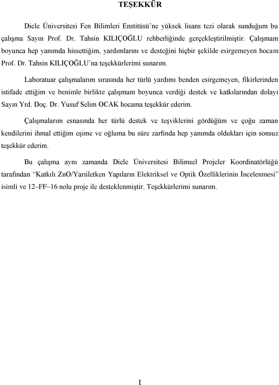 Laboratuar çalışmalarım sırasında her türlü yardımı benden esirgemeyen, fikirlerinden istifade ettiğim ve benimle birlikte çalışmam boyunca verdiği destek ve katkılarından dolayı Sayın Yrd. Doç. Dr.