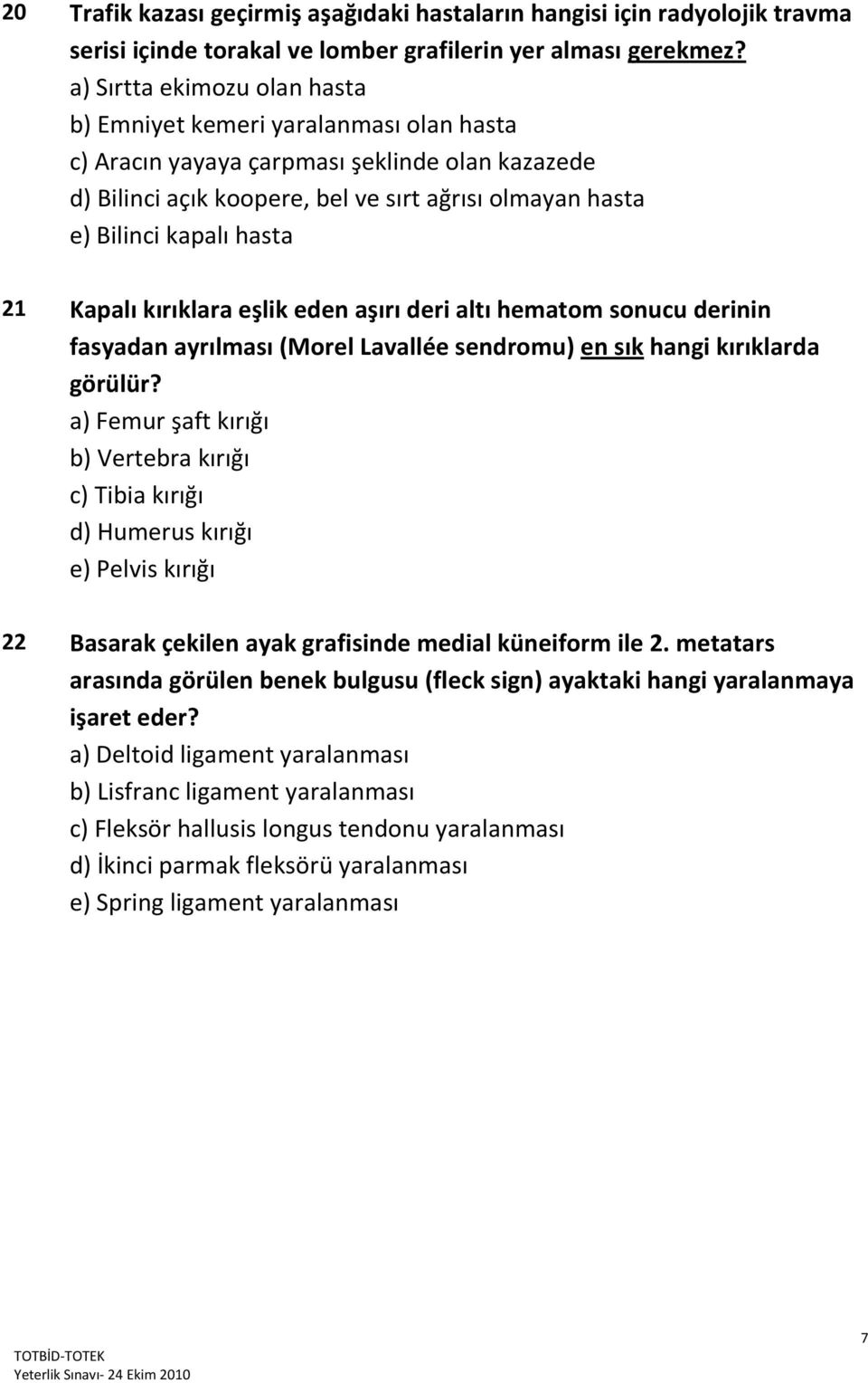 hasta 21 Kapalı kırıklara eşlik eden aşırı deri altı hematom sonucu derinin fasyadan ayrılması (Morel Lavallée sendromu) en sık hangi kırıklarda görülür?