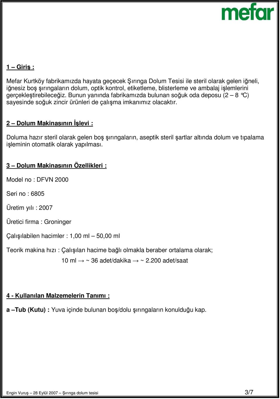 2 Dolum Makinasının İşlevi : Doluma hazır steril olarak gelen boş şırıngaların, aseptik steril şartlar altında dolum ve tıpalama işleminin otomatik olarak yapılması.