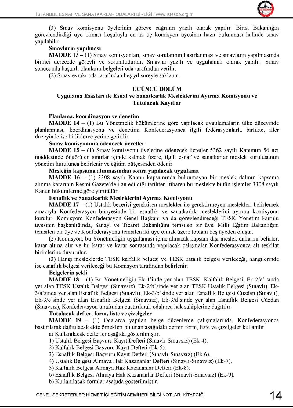 Sınav sonucunda başarılı olanların belgeleri oda tarafından verilir. (2) Sınav evrakı oda tarafından beş yıl süreyle saklanır.