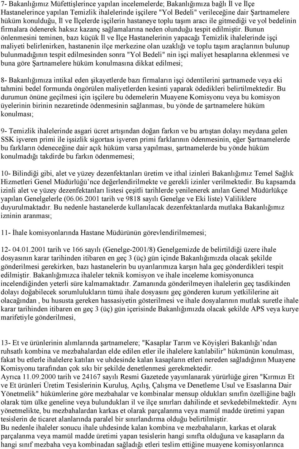 Bunun önlenmesini teminen, bazı küçük İl ve İlçe Hastanelerinin yapacağı Temizlik ihalelerinde işçi maliyeti belirlenirken, hastanenin ilçe merkezine olan uzaklığı ve toplu taşım araçlarının bulunup