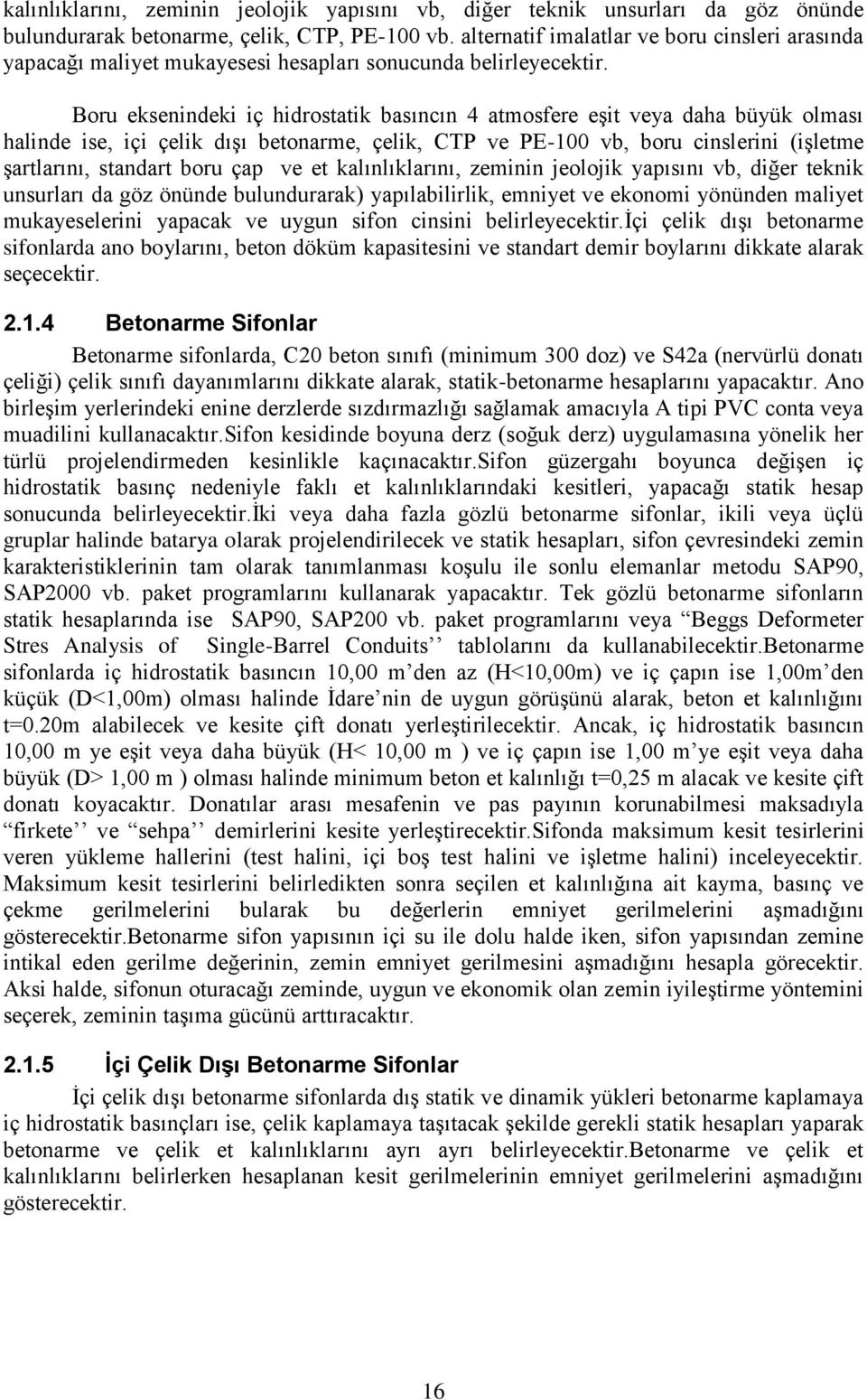 Boru eksenindeki iç hidrostatik basıncın 4 atmosfere eşit veya daha büyük olması halinde ise, içi çelik dışı betonarme, çelik, CTP ve PE-100 vb, boru cinslerini (işletme şartlarını, standart boru çap