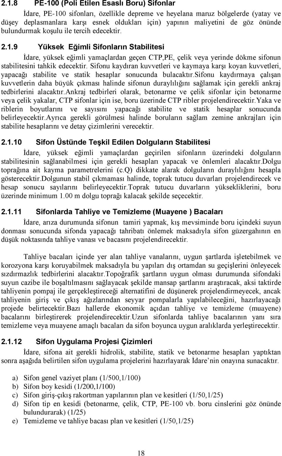 9 Yüksek Eğimli Sifonların Stabilitesi İdare, yüksek eğimli yamaçlardan geçen CTP,PE, çelik veya yerinde dökme sifonun stabilitesini tahkik edecektir.