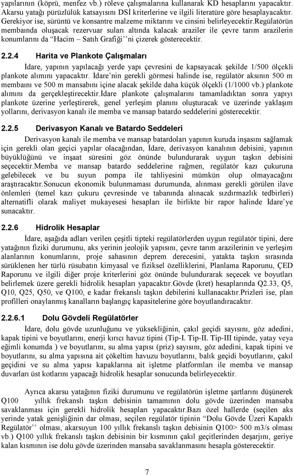 regülatörün membaında oluşacak rezervuar suları altında kalacak araziler ile çevre tarım arazilerin konumlarını da Hacim Satıh Grafiği ni çizerek gösterecektir. 2.