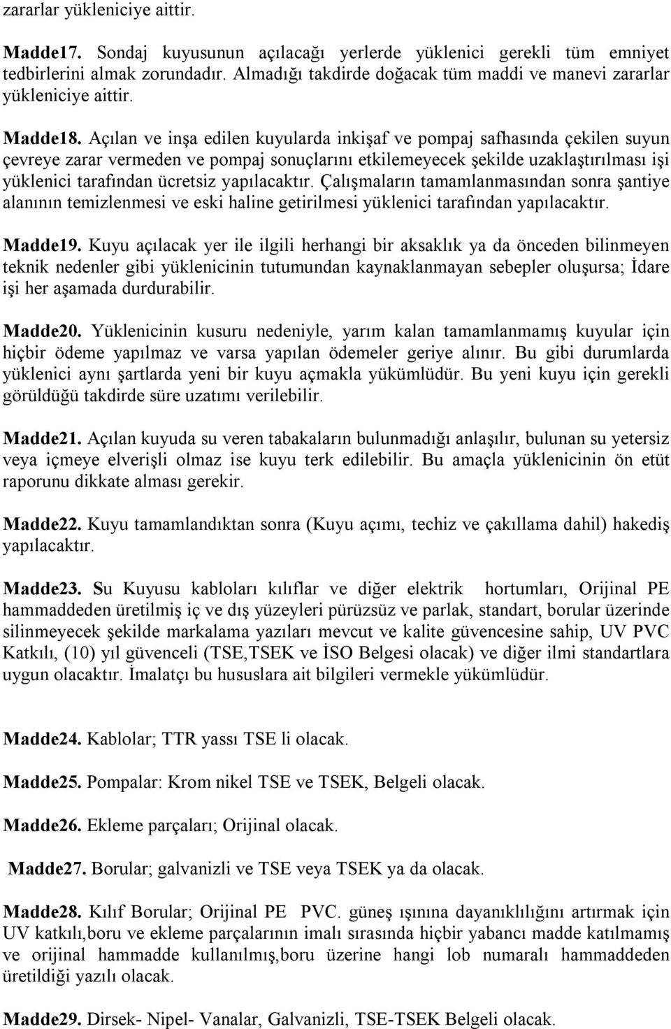 Açılan ve inşa edilen kuyularda inkişaf ve pompaj safhasında çekilen suyun çevreye zarar vermeden ve pompaj sonuçlarını etkilemeyecek şekilde uzaklaştırılması işi yüklenici tarafından ücretsiz