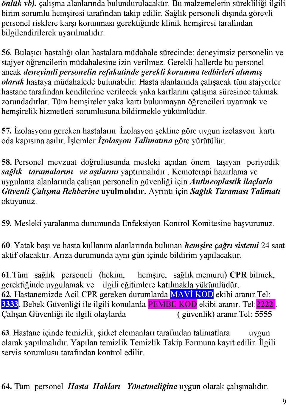 Bulaşıcı hastalığı olan hastalara müdahale sürecinde; deneyimsiz personelin ve stajyer öğrencilerin müdahalesine izin verilmez.