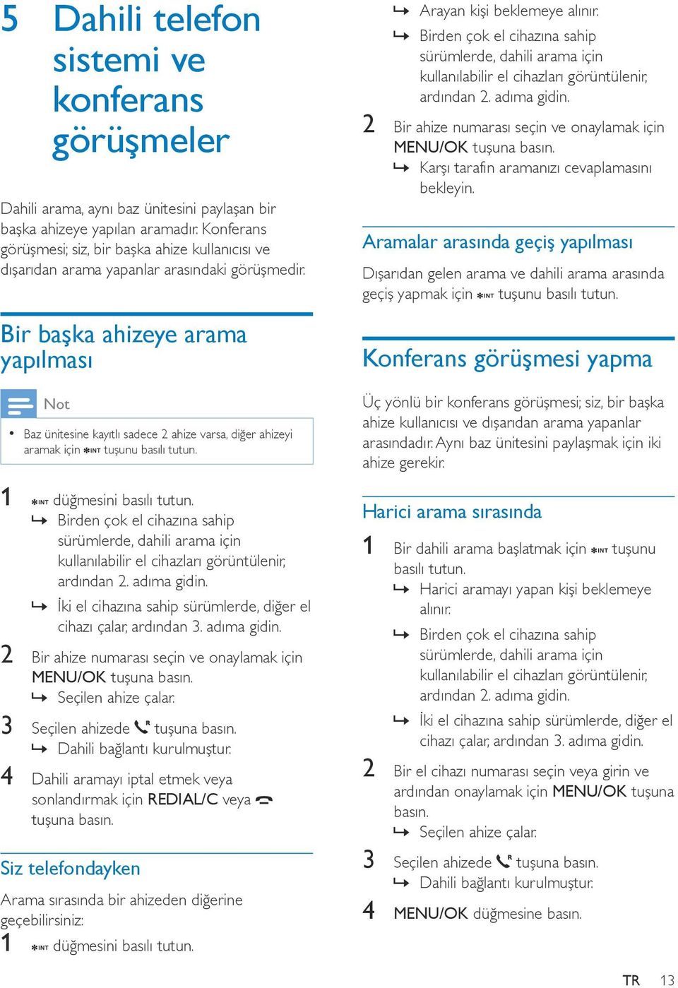 Bir başka ahizeye arama yapılması Baz ünitesine kayıtlı sadece 2 ahize varsa, diğer ahizeyi aramak için tuşunu basılı tutun. 1 düğmesini basılı tutun.