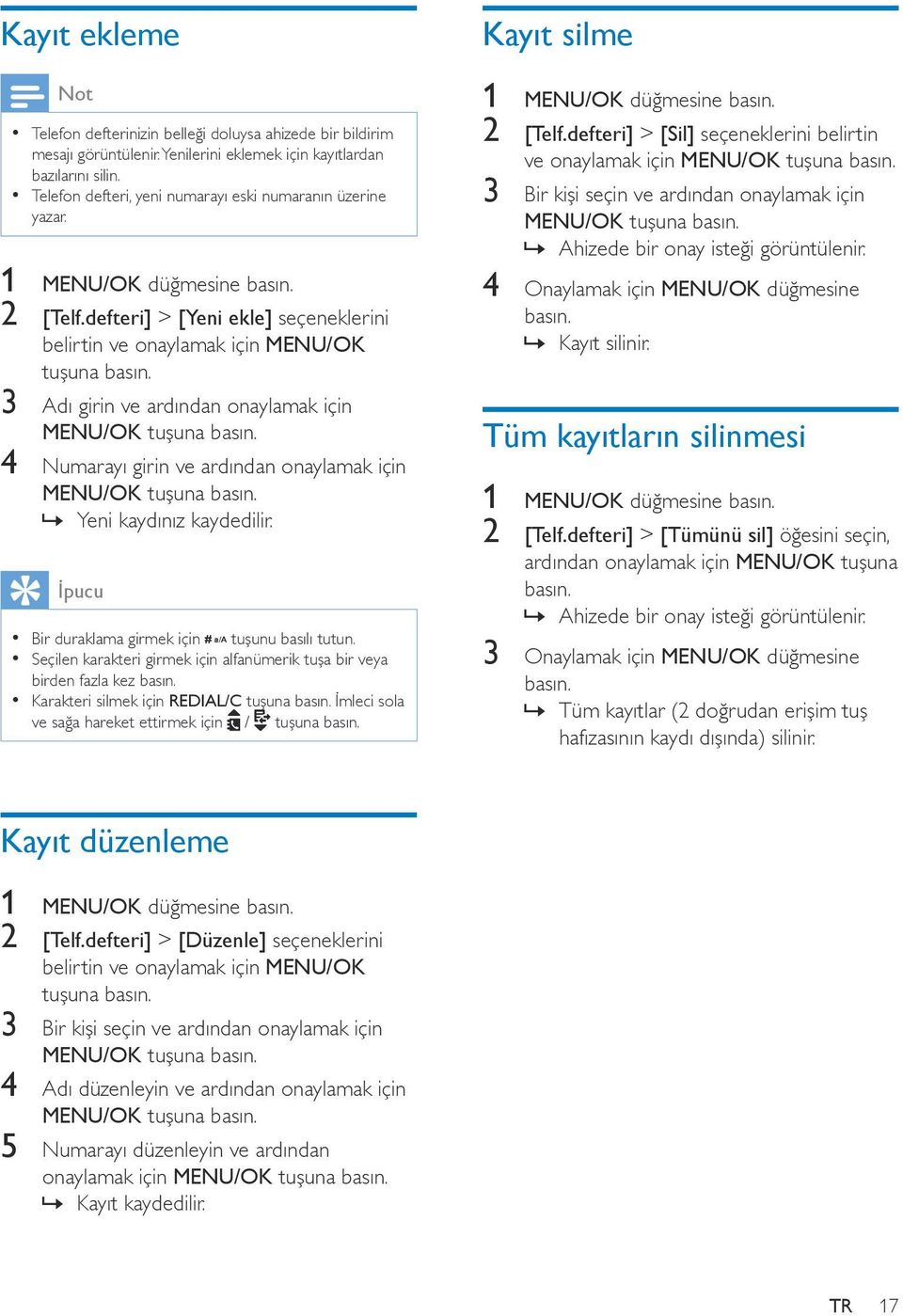 defteri] > [Yeni ekle] seçeneklerini belirtin ve onaylamak için MENU/OK tuşuna 3 Adı girin ve ardından onaylamak için 4 Numarayı girin ve ardından onaylamak için Yeni kaydınız kaydedilir.