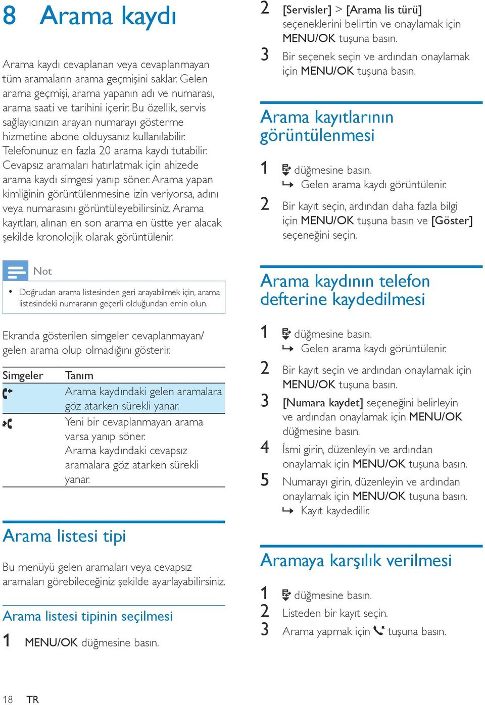 Cevapsız aramaları hatırlatmak için ahizede arama kaydı simgesi yanıp söner. Arama yapan kimliğinin görüntülenmesine izin veriyorsa, adını veya numarasını görüntüleyebilirsiniz.