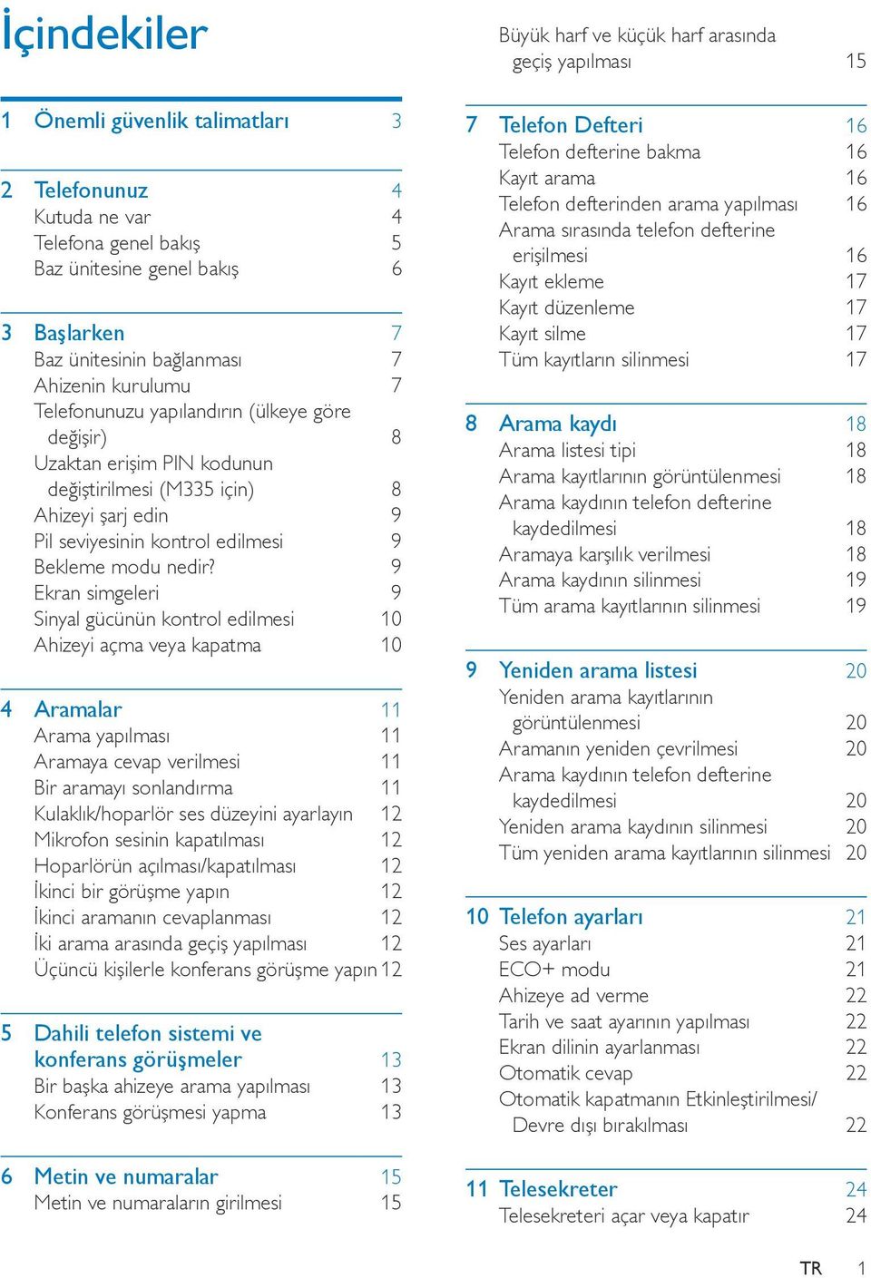 9 Ekran simgeleri 9 Sinyal gücünün kontrol edilmesi 10 Ahizeyi açma veya kapatma 10 4 Aramalar 11 Arama yapılması 11 Aramaya cevap verilmesi 11 Bir aramayı sonlandırma 11 Kulaklık/hoparlör ses