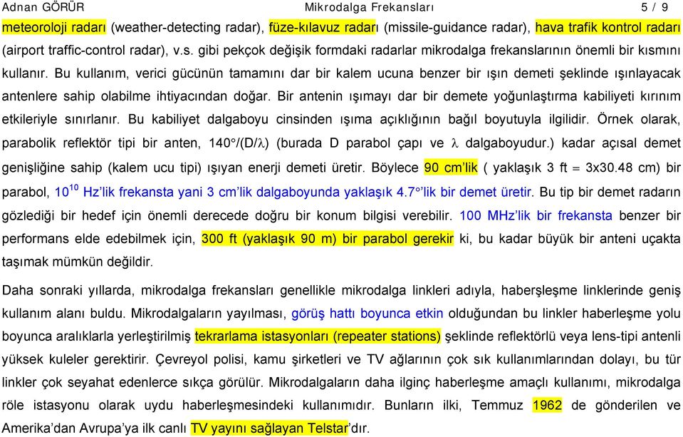 Bir antenin ışımayı dar bir demete yoğunlaştırma kabiliyeti kırınım etkileriyle sınırlanır. Bu kabiliyet dalgaboyu cinsinden ışıma açıklığının bağıl boyutuyla ilgilidir.