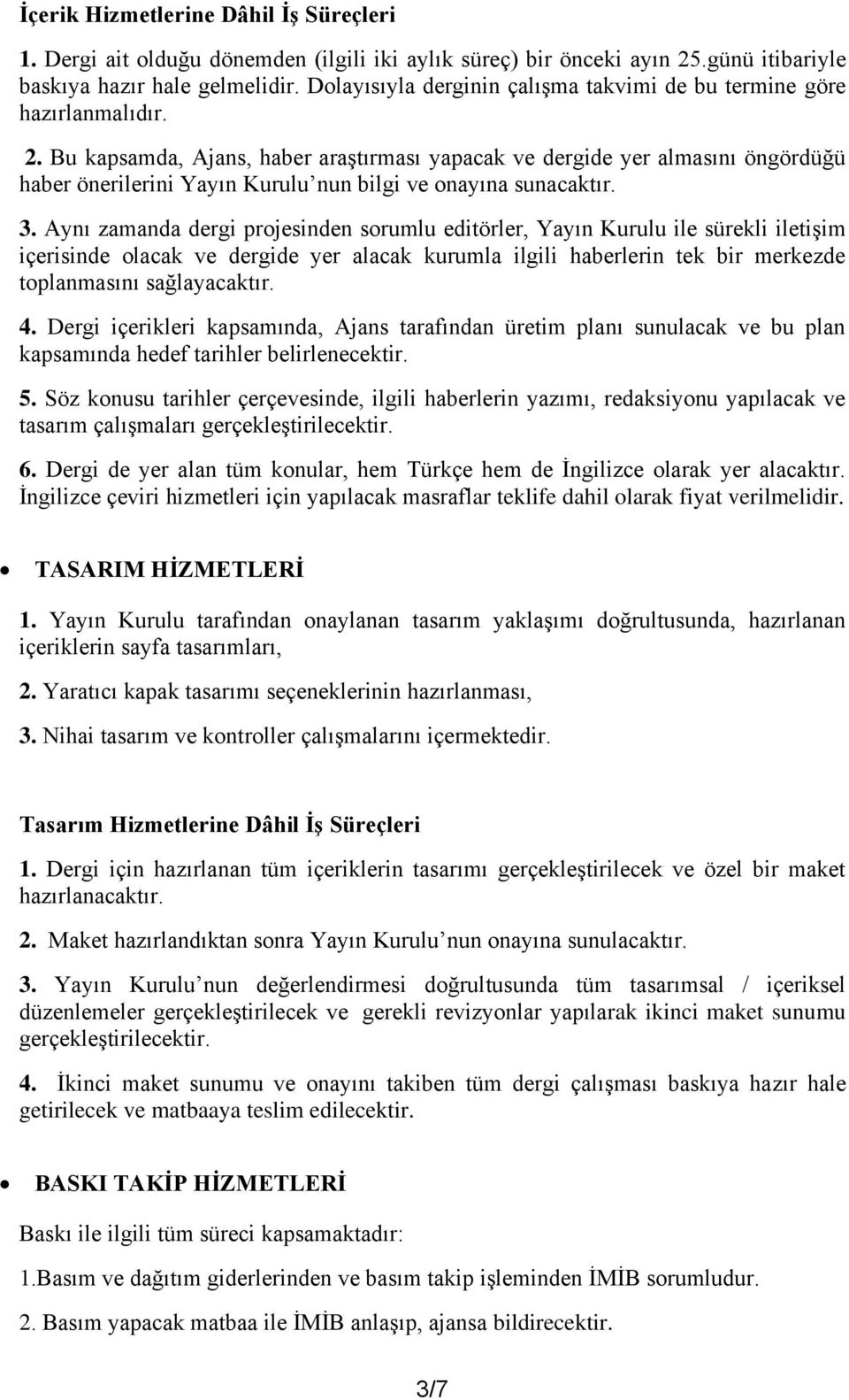 Bu kapsamda, Ajans, haber araştırması yapacak ve dergide yer almasını öngördüğü haber önerilerini Yayın Kurulu nun bilgi ve onayına sunacaktır. 3.