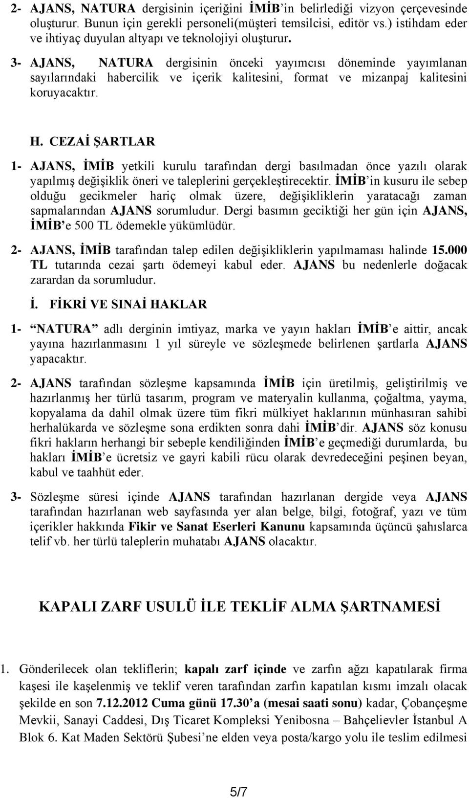 3- AJANS, NATURA dergisinin önceki yayımcısı döneminde yayımlanan sayılarındaki habercilik ve içerik kalitesini, format ve mizanpaj kalitesini koruyacaktır. H.