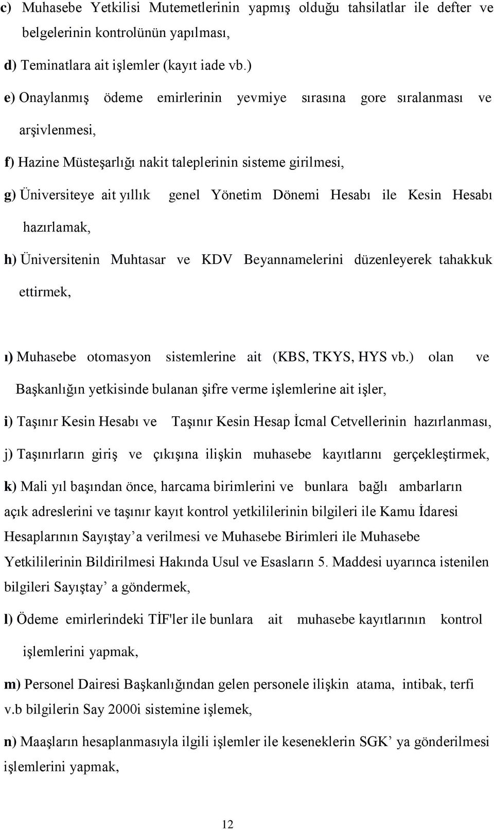 Hesabı ile Kesin Hesabı hazırlamak, h) Üniversitenin Muhtasar ve KDV Beyannamelerini düzenleyerek tahakkuk ettirmek, ı) Muhasebe otomasyon sistemlerine ait (KBS, TKYS, HYS vb.