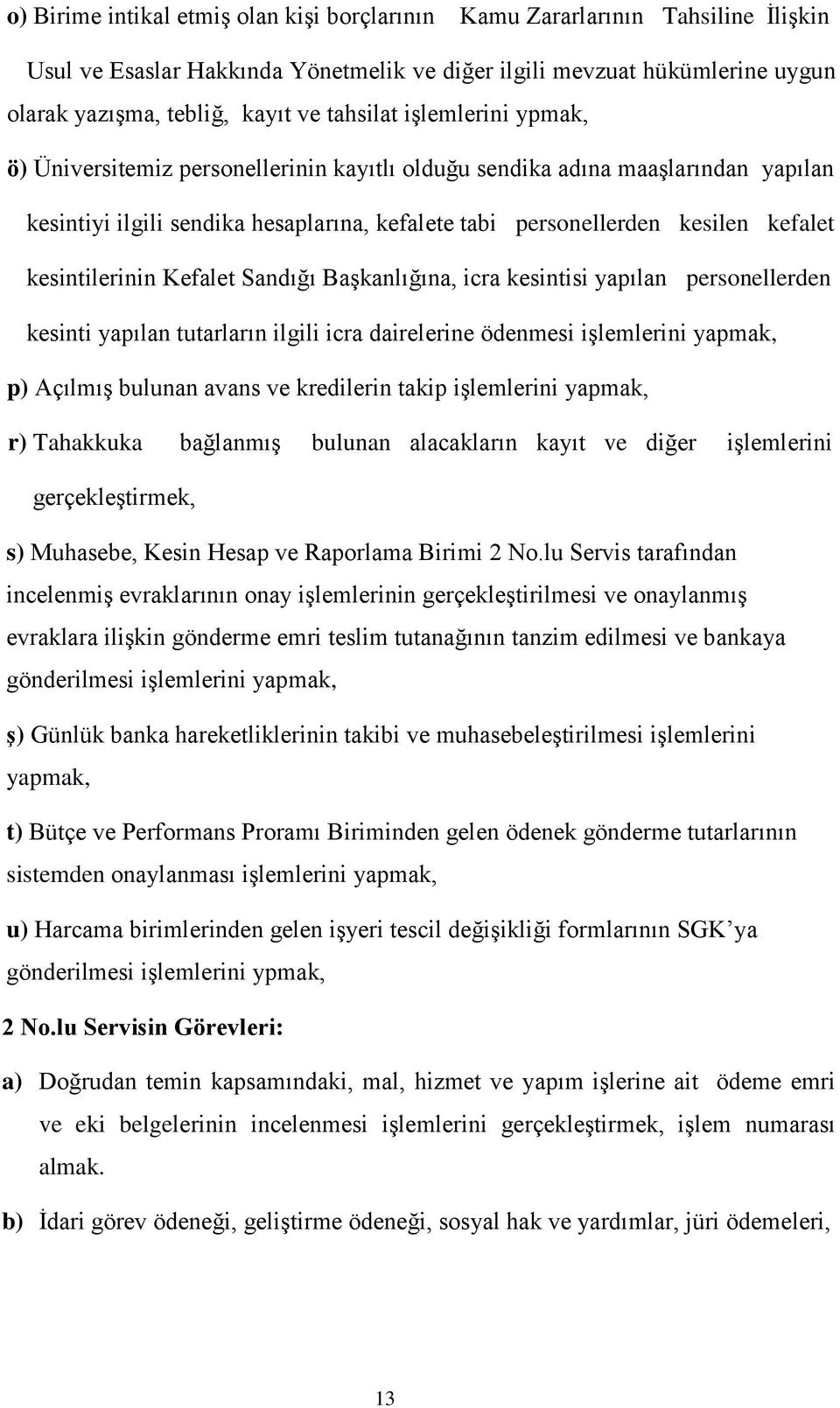 kesintilerinin Kefalet Sandığı Başkanlığına, icra kesintisi yapılan personellerden kesinti yapılan tutarların ilgili icra dairelerine ödenmesi işlemlerini yapmak, p) Açılmış bulunan avans ve