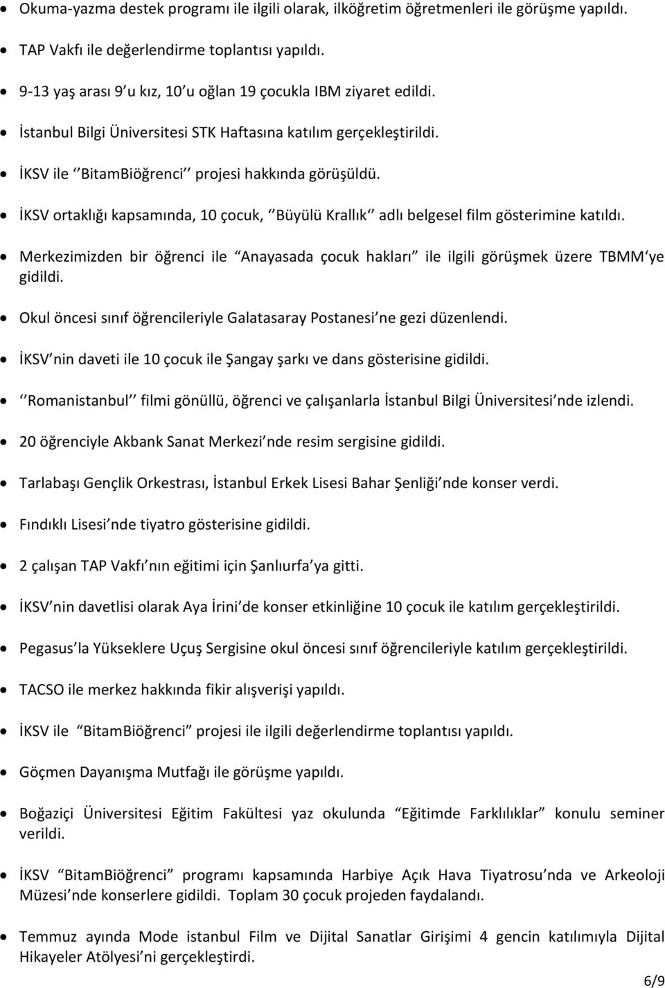 İKSV ortaklığı kapsamında, 10 çocuk, Büyülü Krallık adlı belgesel film gösterimine katıldı. Merkezimizden bir öğrenci ile Anayasada çocuk hakları ile ilgili görüşmek üzere TBMM ye gidildi.