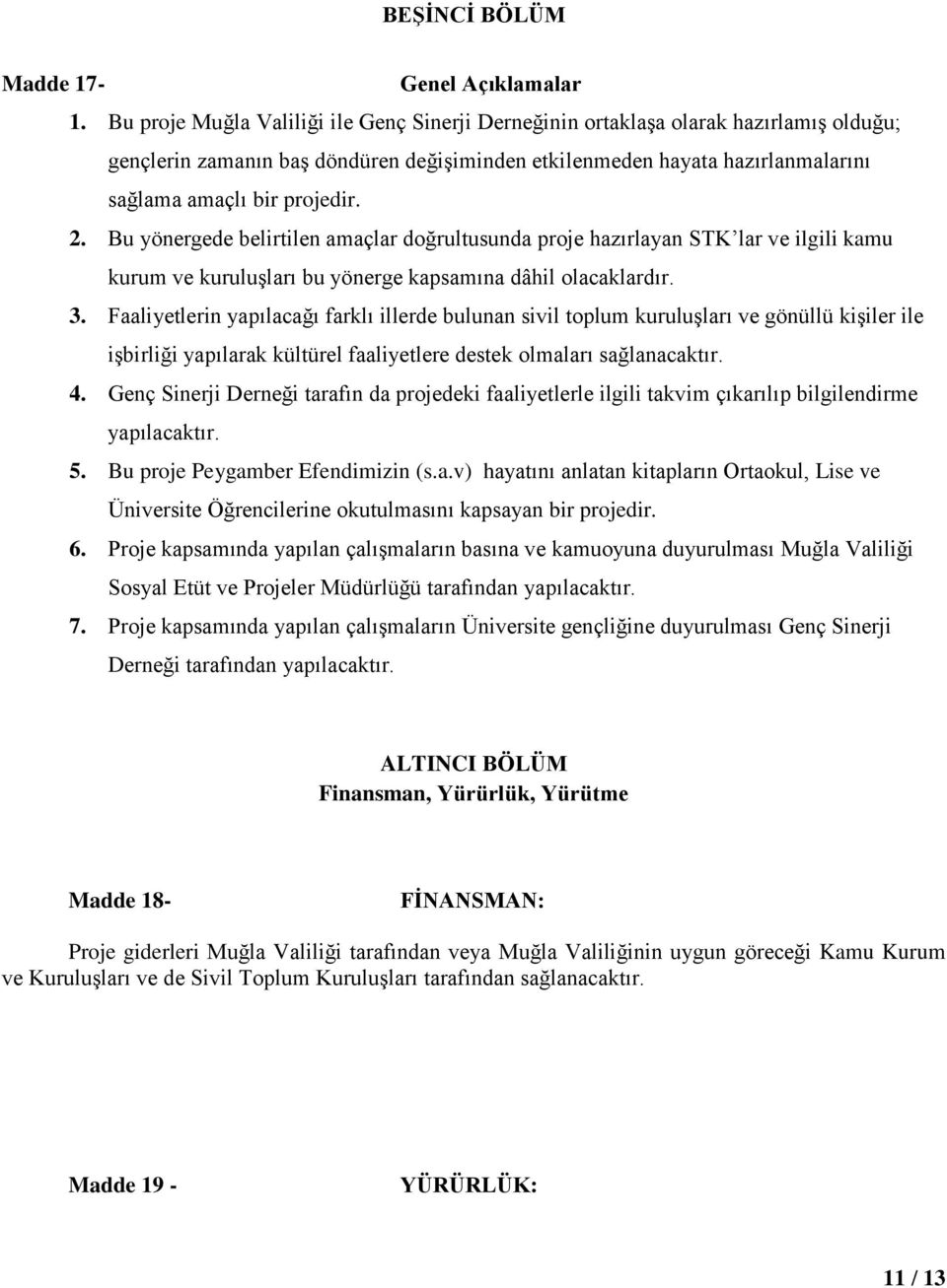 Bu yönergede belirtilen amaçlar doğrultusunda proje hazırlayan STK lar ve ilgili kamu kurum ve kuruluşları bu yönerge kapsamına dâhil olacaklardır. 3.