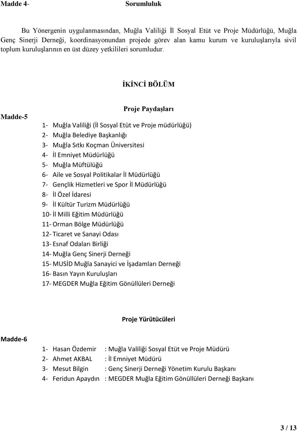 İKİNCİ BÖLÜM Madde-5 Proje Paydaşları 1- Muğla Valiliği (İl Sosyal Etüt ve Proje müdürlüğü) 2- Muğla Belediye Başkanlığı 3- Muğla Sıtkı Koçman Üniversitesi 4- İl Emniyet Müdürlüğü 5- Muğla Müftülüğü