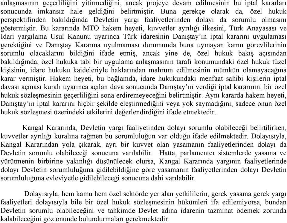 Bu kararında MTO hakem heyeti, kuvvetler ayrılığı ilkesini, Türk Anayasası ve İdari yargılama Usul Kanunu uyarınca Türk idaresinin Danıştay ın iptal kararını uygulaması gerektiğini ve Danıştay