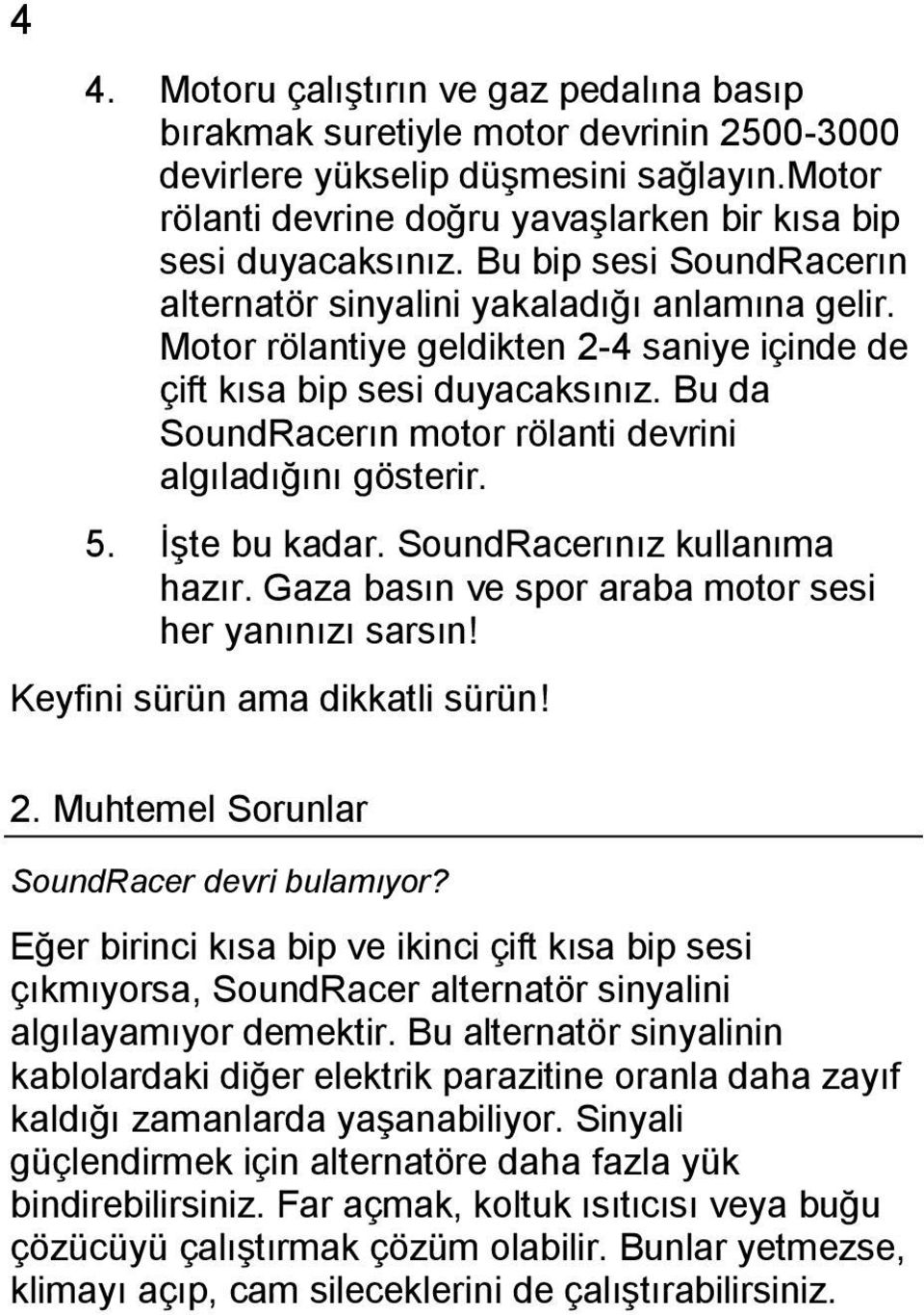 Bu da SoundRacerın motor rölanti devrini algıladığını gösterir. 5. İşte bu kadar. SoundRacerınız kullanıma hazır. Gaza basın ve spor araba motor sesi her yanınızı sarsın!