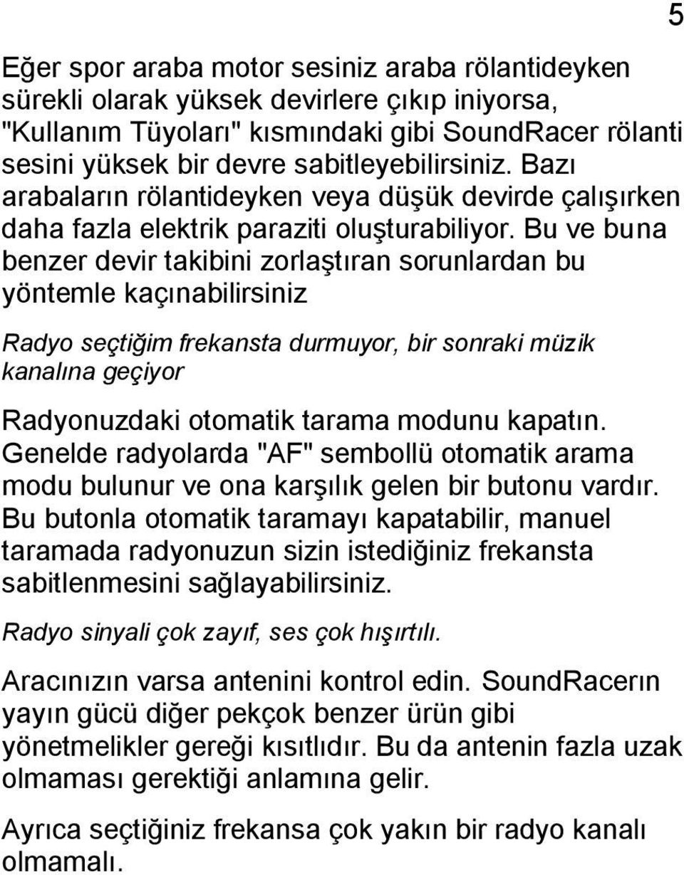 Bu ve buna benzer devir takibini zorlaştıran sorunlardan bu yöntemle kaçınabilirsiniz Radyo seçtiğim frekansta durmuyor, bir sonraki müzik kanalına geçiyor Radyonuzdaki otomatik tarama modunu kapatın.