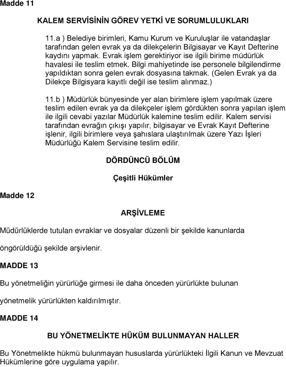 Evrak işlem gerektiriyor ise ilgili birime müdürlük havalesi ile teslim etmek. Bilgi mahiyetinde ise personele bilgilendirme yapıldıktan sonra gelen evrak dosyasına takmak.