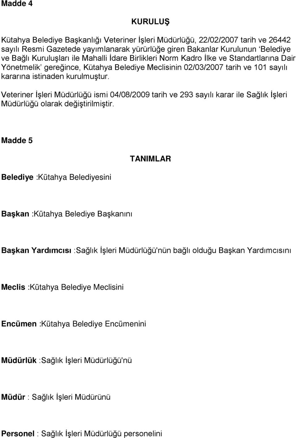 Veteriner İşleri Müdürlüğü ismi 04/08/2009 tarih ve 293 sayılı karar ile Sağlık İşleri Müdürlüğü olarak değiştirilmiştir.