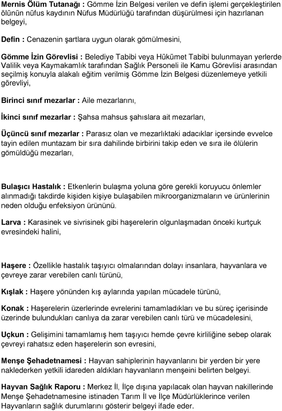 konuyla alakalı eğitim verilmiş Gömme İzin Belgesi düzenlemeye yetkili görevliyi, Birinci sınıf mezarlar : Aile mezarlarını, İkinci sınıf mezarlar : Şahsa mahsus şahıslara ait mezarları, Üçüncü sınıf