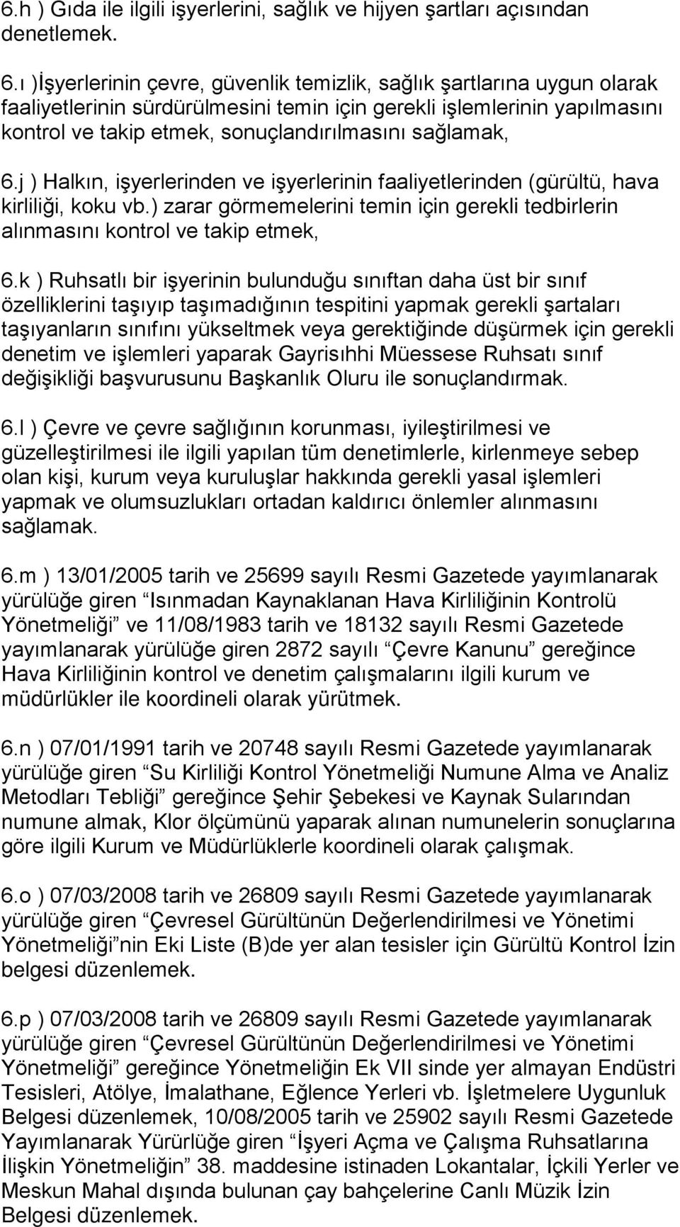 sağlamak, 6.j ) Halkın, işyerlerinden ve işyerlerinin faaliyetlerinden (gürültü, hava kirliliği, koku vb.) zarar görmemelerini temin için gerekli tedbirlerin alınmasını kontrol ve takip etmek, 6.