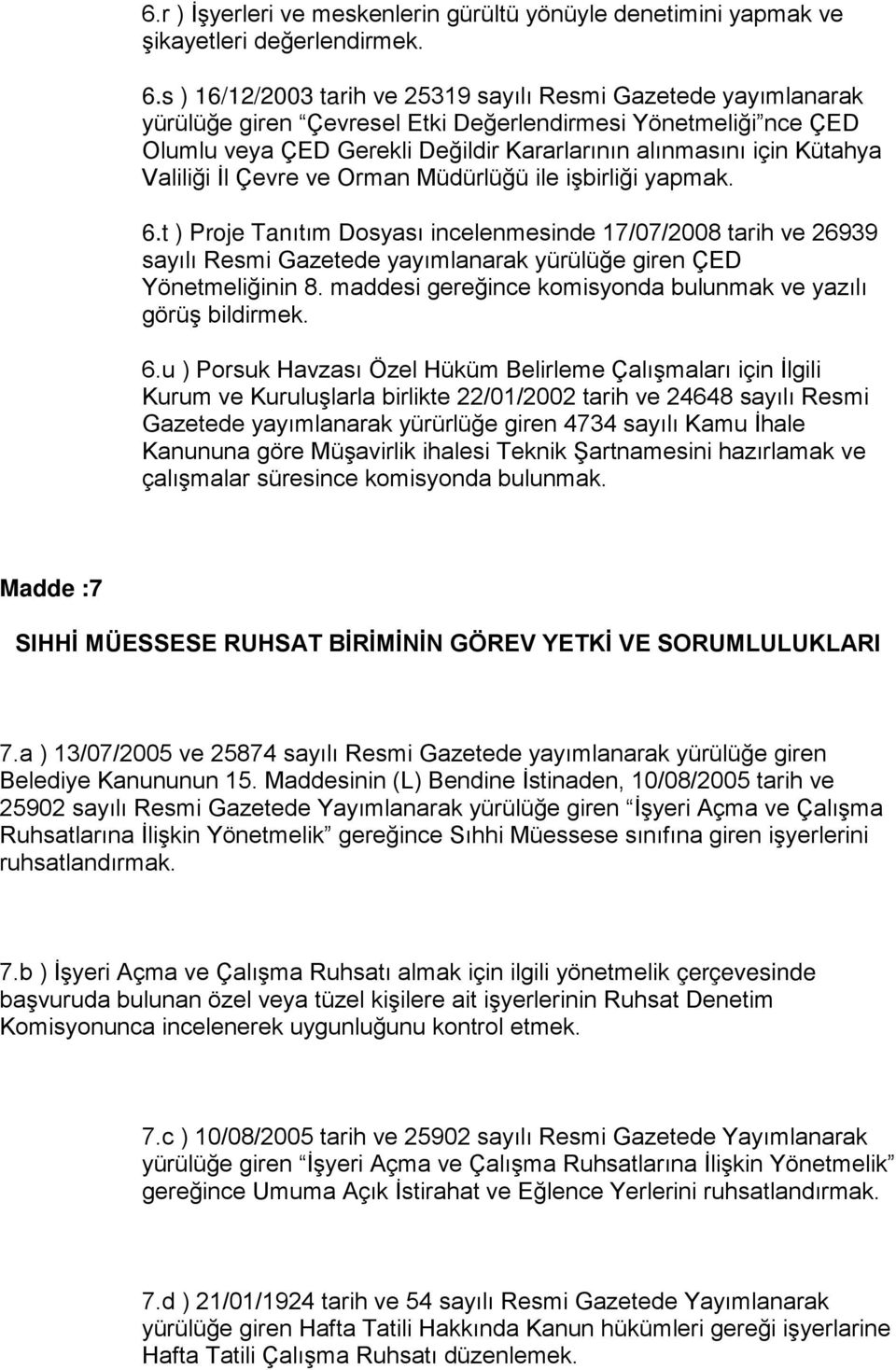 Valiliği İl Çevre ve Orman Müdürlüğü ile işbirliği yapmak. 6.t ) Proje Tanıtım Dosyası incelenmesinde 17/07/2008 tarih ve 26939 sayılı Resmi Gazetede yayımlanarak yürülüğe giren ÇED Yönetmeliğinin 8.