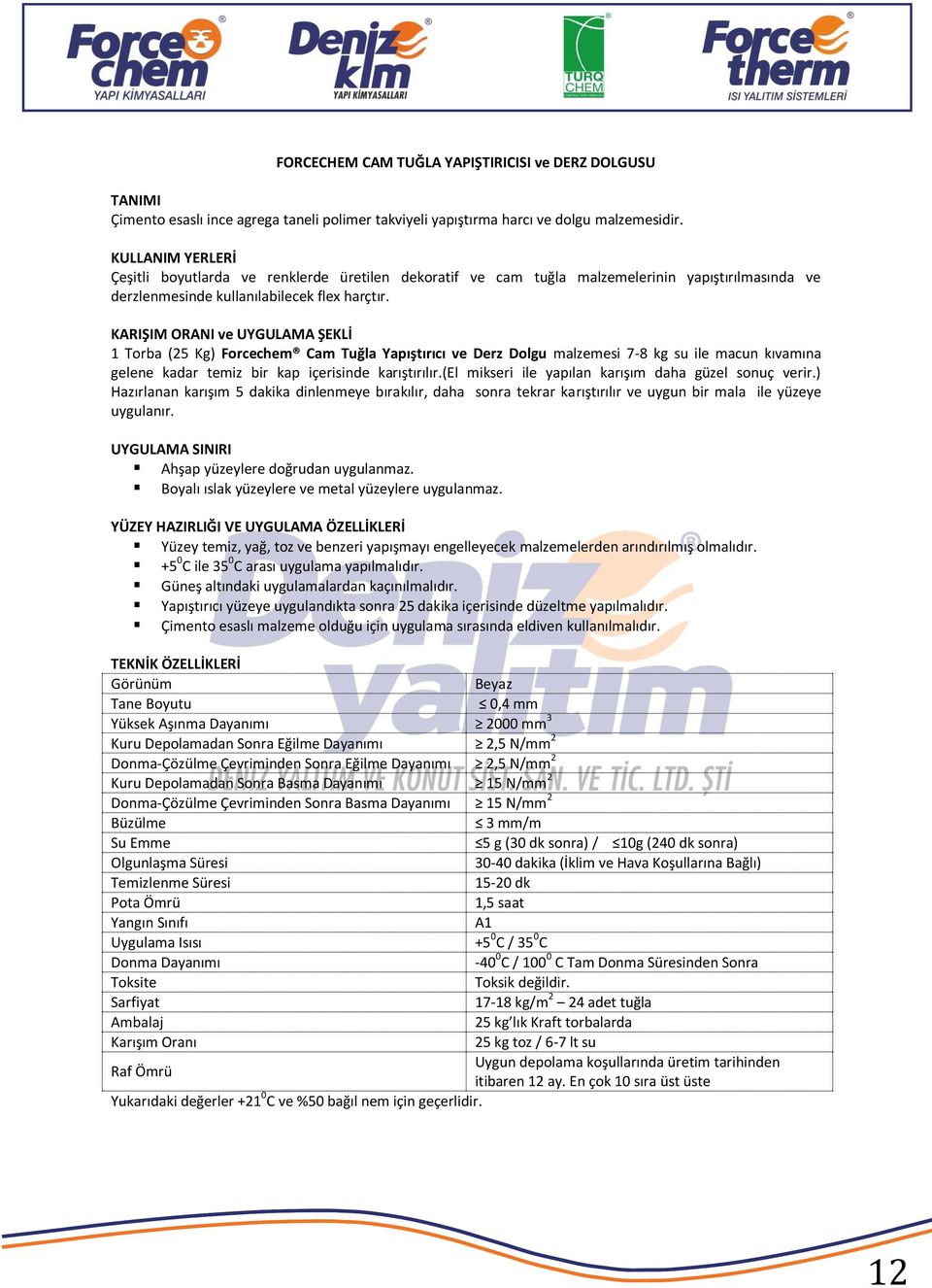 KARIŞIM ORANI ve UYGULAMA ŞEKLİ 1 Torba (25 Kg) Forcechem Cam Tuğla Yapıştırıcı ve Derz Dolgu malzemesi 7-8 kg su ile macun kıvamına gelene kadar temiz bir kap içerisinde karıştırılır.