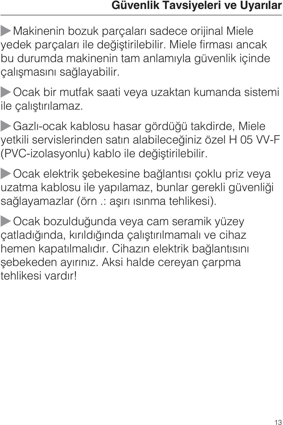 Gazlý-ocak kablosu hasar gördüðü takdirde, Miele yetkili servislerinden satýn alabileceðiniz özel H 05 VV-F (PVC-izolasyonlu) kablo ile deðiþtirilebilir.