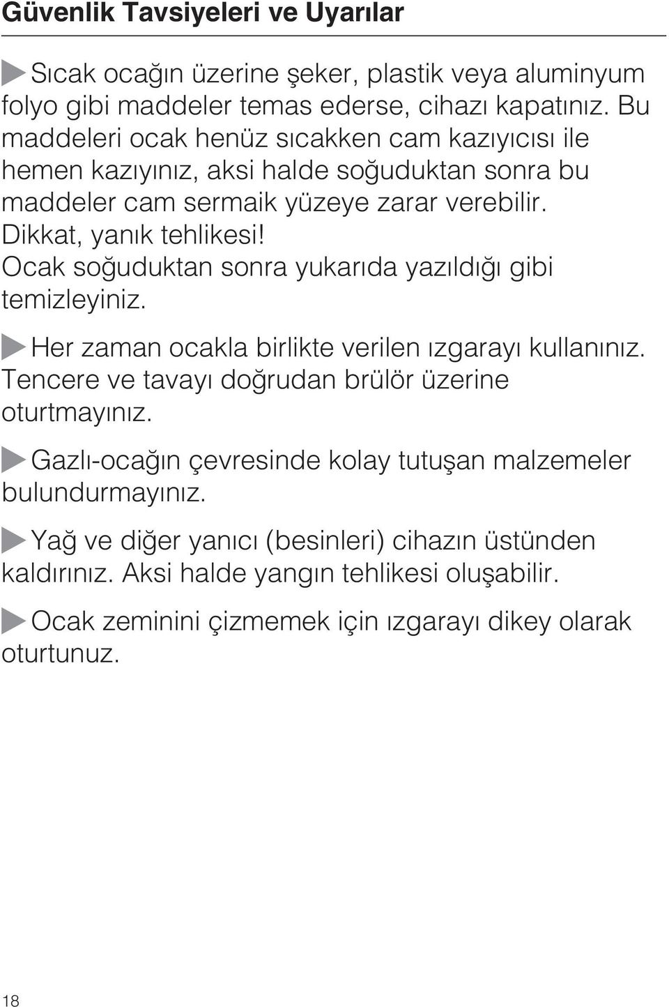 Ocak soðuduktan sonra yukarýda yazýldýðý gibi temizleyiniz. Her zaman ocakla birlikte verilen ýzgarayý kullanýnýz. Tencere ve tavayý doðrudan brülör üzerine oturtmayýnýz.