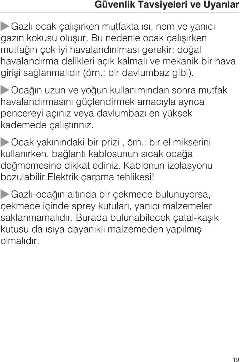 Ocaðýn uzun ve yoðun kullanýmýndan sonra mutfak havalandýrmasýný güçlendirmek amacýyla ayrýca pencereyi açýnýz veya davlumbazý en yüksek kademede çalýþtýrýnýz. Ocak yakýnýndaki bir prizi, örn.