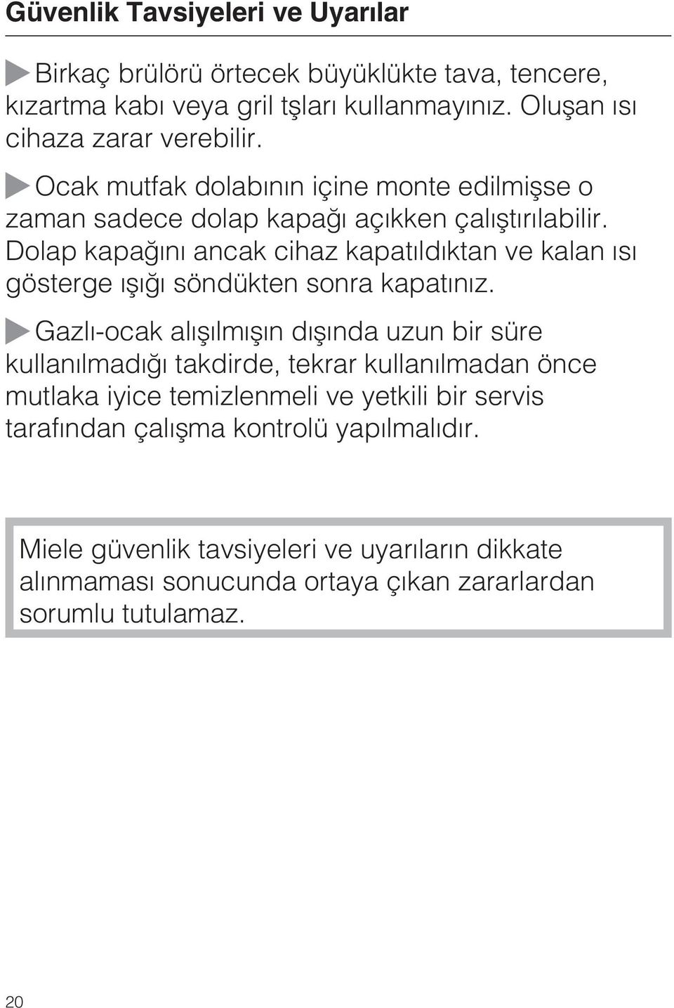 Dolap kapaðýný ancak cihaz kapatýldýktan ve kalan ýsý gösterge ýþýðý söndükten sonra kapatýnýz.