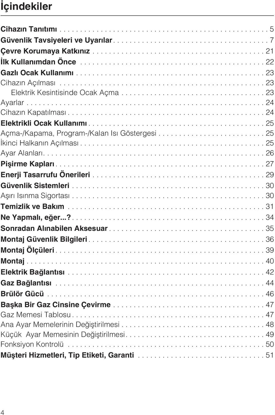 ..25 Ayar Alanlarý....26 Piþirme Kaplarý...27 Enerji Tasarrufu Önerileri...29 Güvenlik Sistemleri...30 Aþýrý Isýnma Sigortasý...30 Temizlik ve Bakým...31 Ne Yapmalý, eðer.