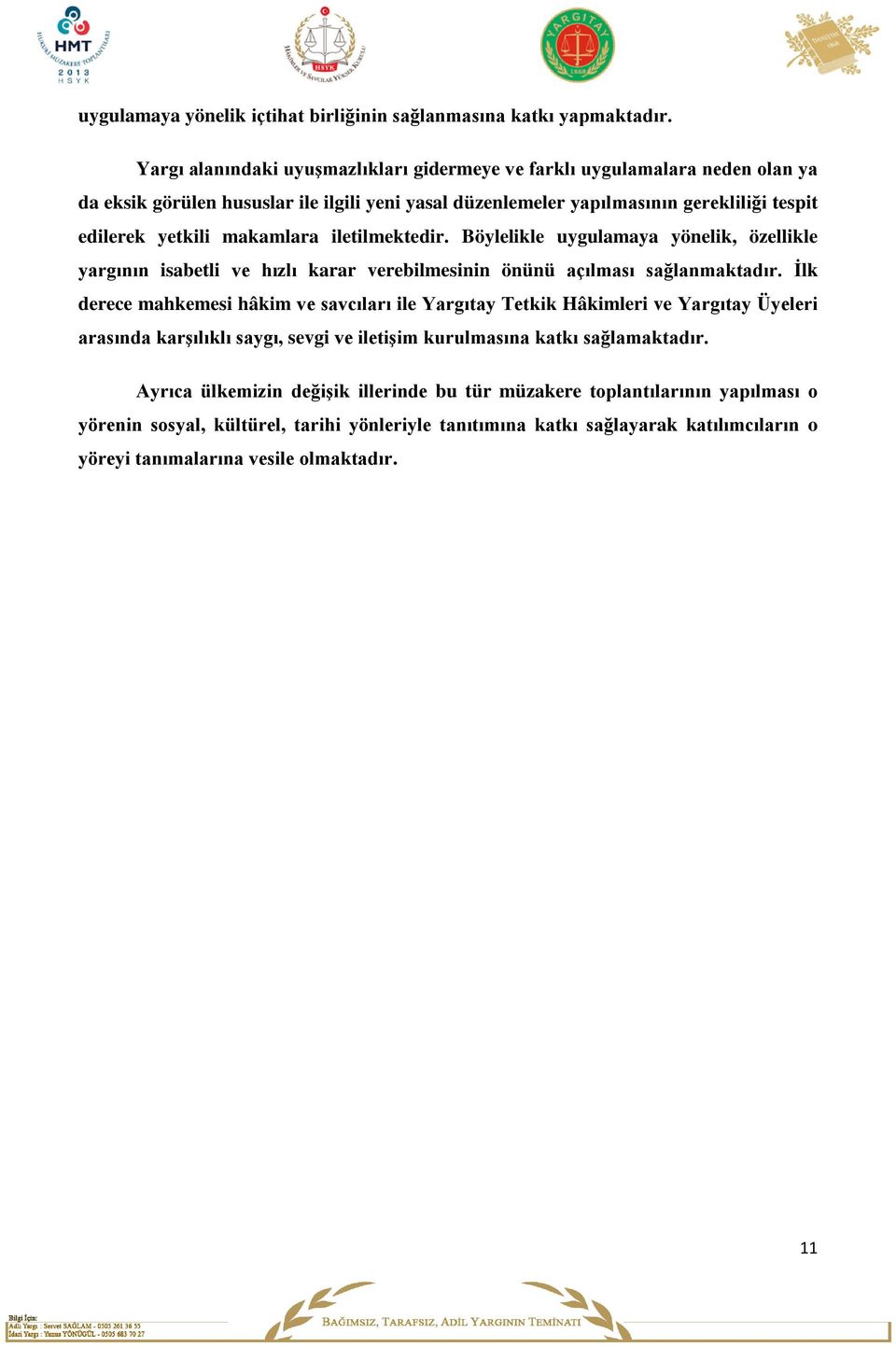 makamlara iletilmektedir. Böylelikle uygulamaya yönelik, özellikle yargının isabetli ve hızlı karar verebilmesinin önünü açılması sağlanmaktadır.