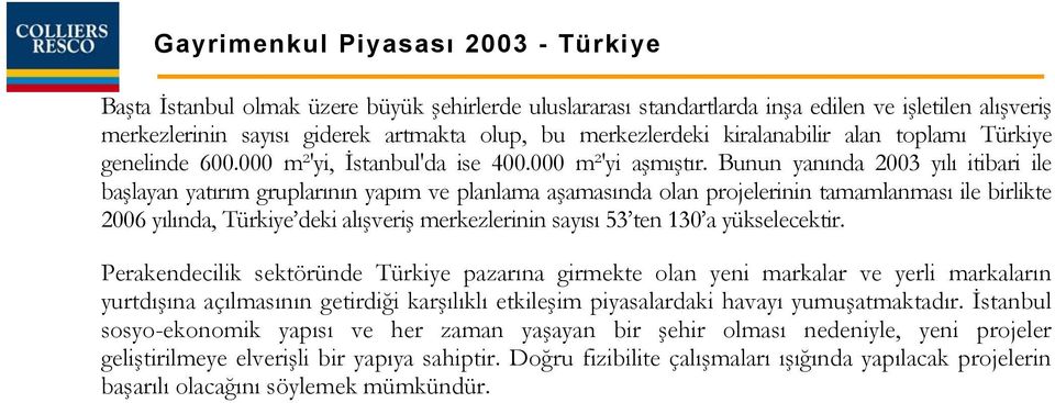 Bunun yanında 2003 yılı itibari ile başlayan yatırım gruplarının yapım ve planlama aşamasında olan projelerinin tamamlanması ile birlikte 2006 yılında, Türkiye deki alışveriş merkezlerinin sayısı 53