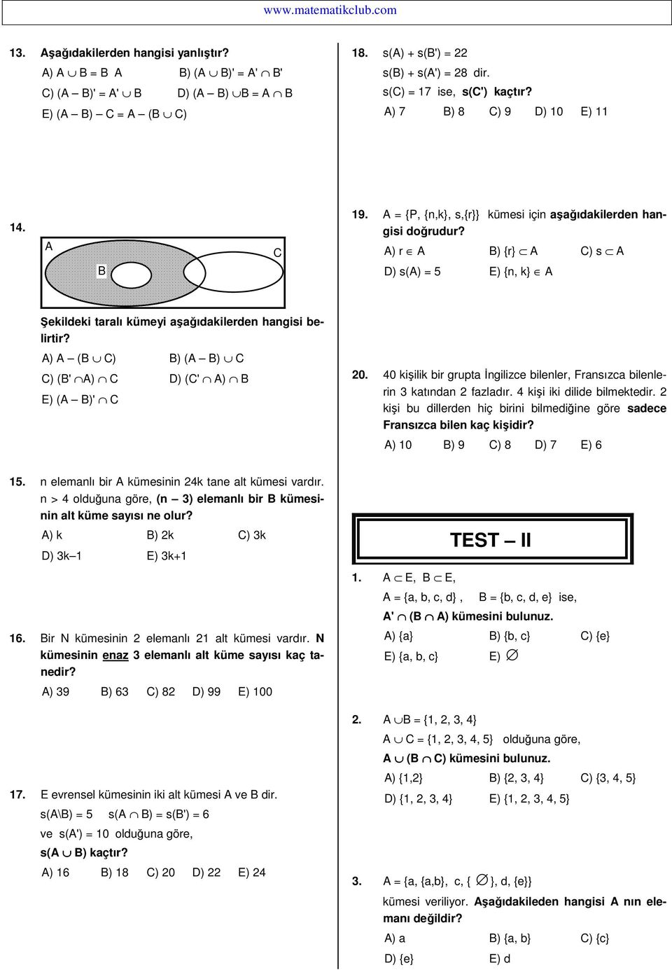 A) r A B) {r} A C) s A B D) s(a) = 5 E) {n, k} A Şekildeki taralı kümeyi aşağıdakilerden hangisi belirtir? A) A (B C) B) (A B) C C) (B' A) C D) (C' A) B E) (A B)' C 20.