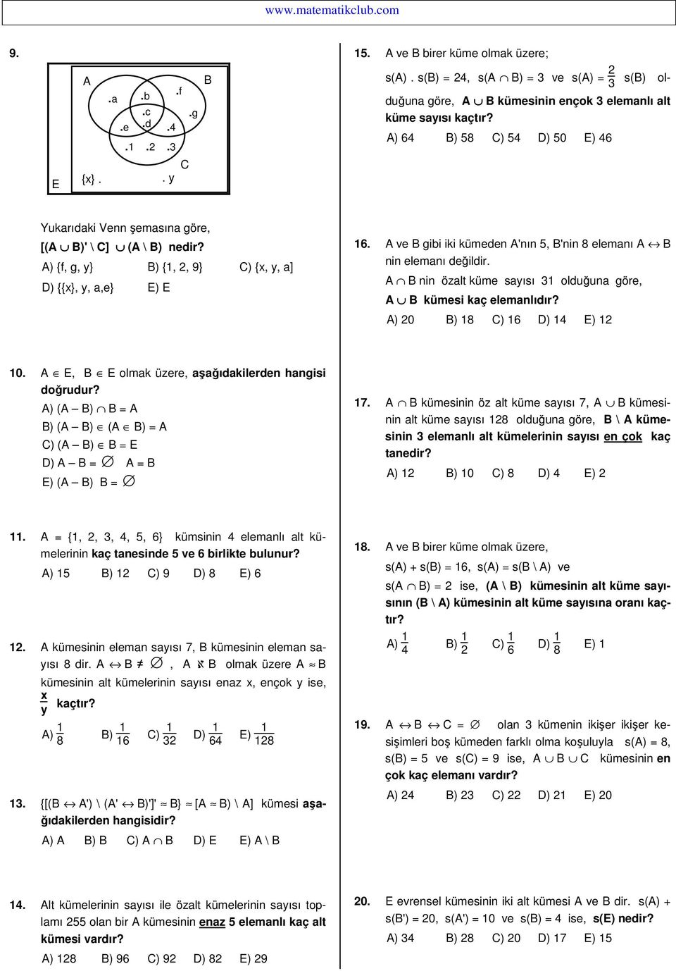 A ve B gibi iki kümeden A'nın 5, B'nin 8 elemanı A B nin elemanı değildir. A B nin özalt küme sayısı 31 olduğuna göre, A B kümesi kaç elemanlıdır? A) 20 B) 18 C) 16 D) 14 E) 12 10.