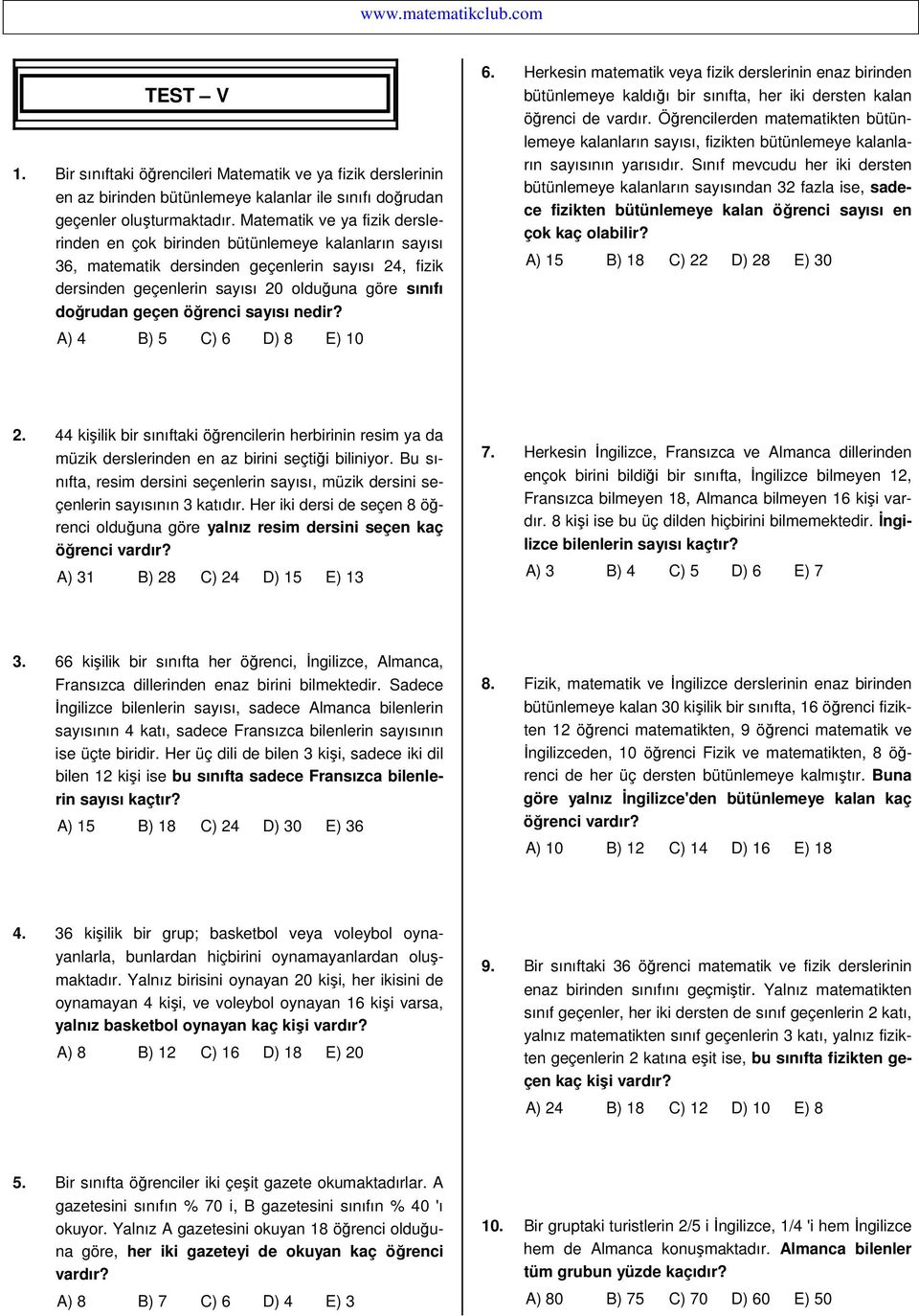 öğrenci sayısı nedir? A) 4 B) 5 C) 6 D) 8 E) 10 6. Herkesin matematik veya fizik derslerinin enaz birinden bütünlemeye kaldığı bir sınıfta, her iki dersten kalan öğrenci de vardır.