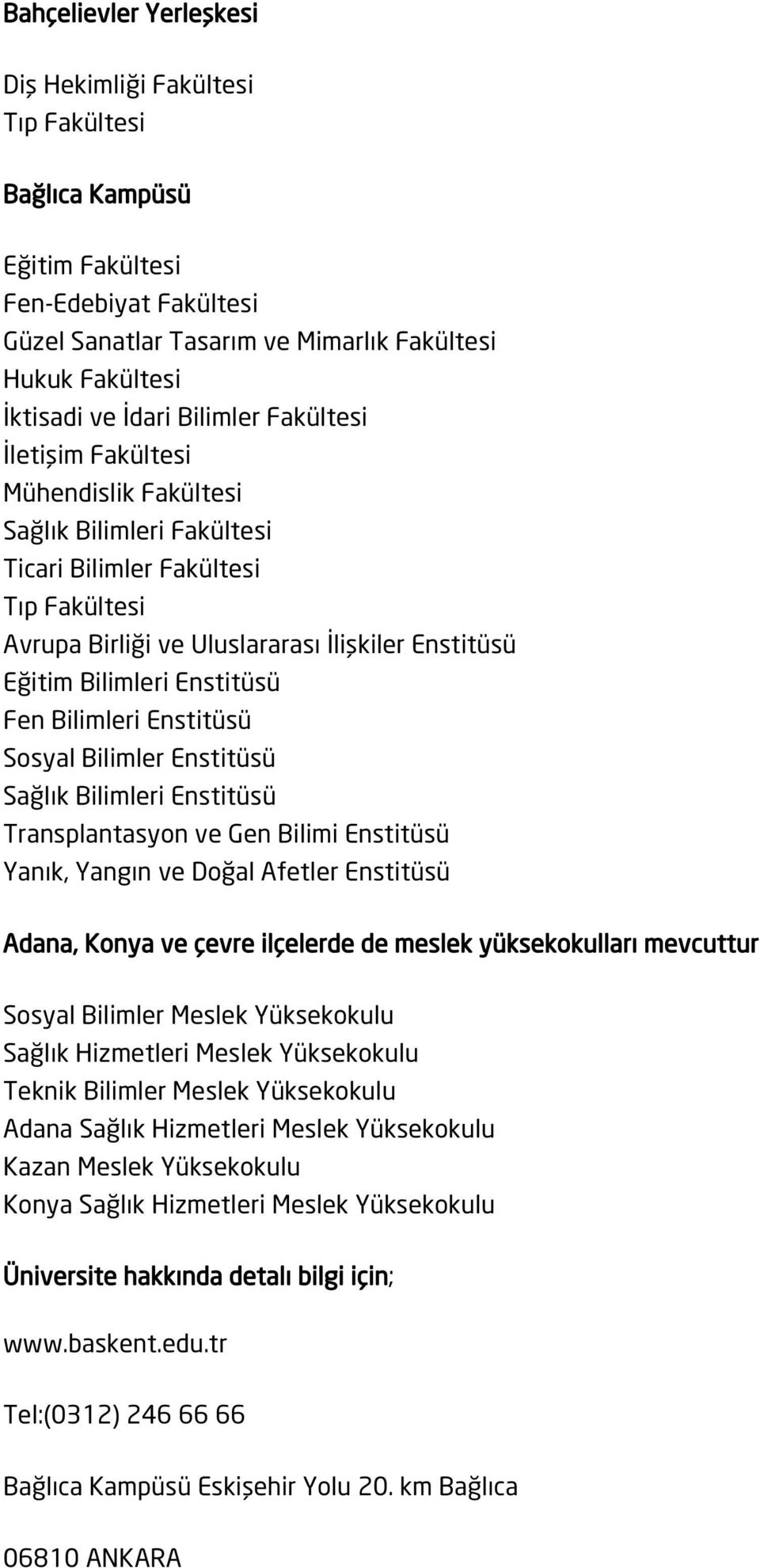 Enstitüsü Fen Bilimleri Enstitüsü Sosyal Bilimler Enstitüsü Sağlık Bilimleri Enstitüsü Transplantasyon ve Gen Bilimi Enstitüsü Yanık, Yangın ve Doğal Afetler Enstitüsü Adana, Konya ve çevre ilçelerde