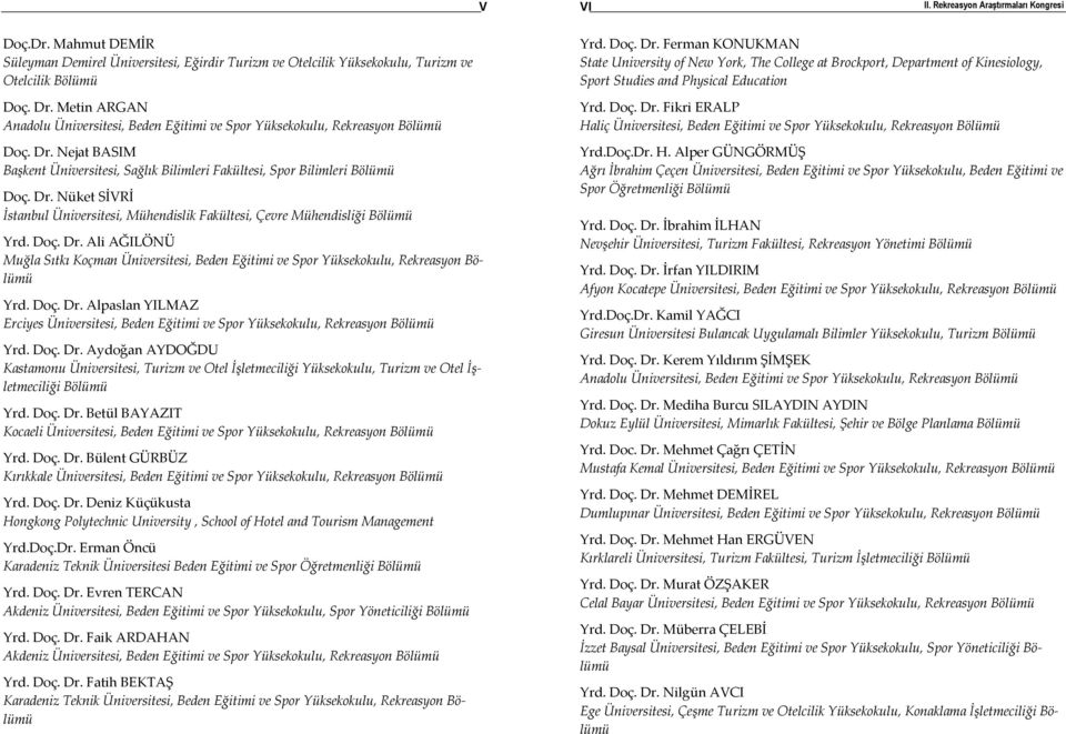Doç. Dr. Ali AĞILÖNÜ Muğla Sıtkı Koçman Üniversitesi, Beden Eğitimi ve Spor Yüksekokulu, Rekreasyon Yrd. Doç. Dr. Alpaslan YILMAZ Erciyes Üniversitesi, Beden Eğitimi ve Spor Yüksekokulu, Rekreasyon Yrd.