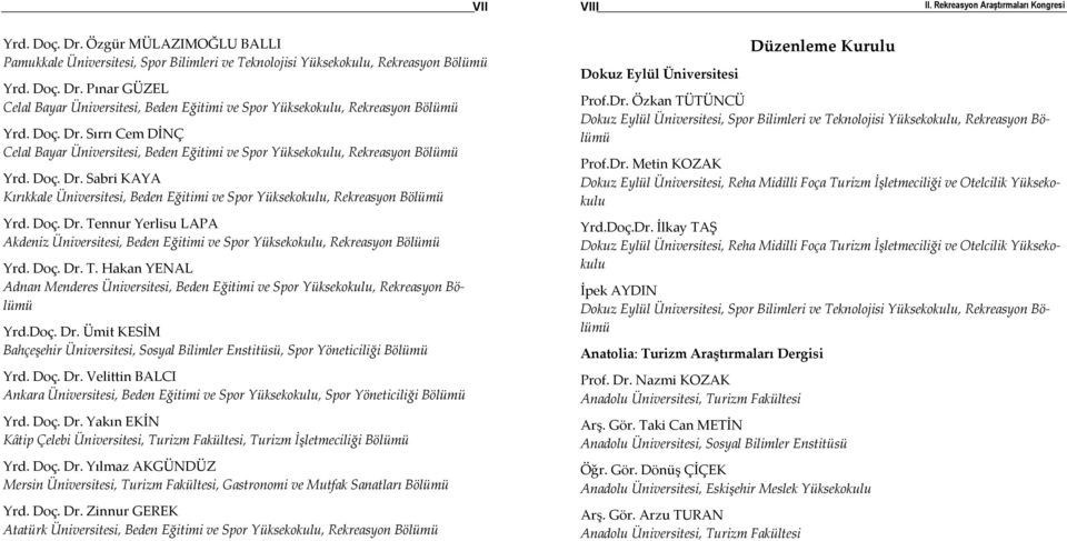 Doç. Dr. T. Hakan YENAL Adnan Menderes Üniversitesi, Beden Eğitimi ve Spor Yüksekokulu, Rekreasyon Yrd.Doç. Dr. Ümit KESİM Bahçeşehir Üniversitesi, Sosyal Bilimler Enstitüsü, Spor Yöneticiliği Yrd.