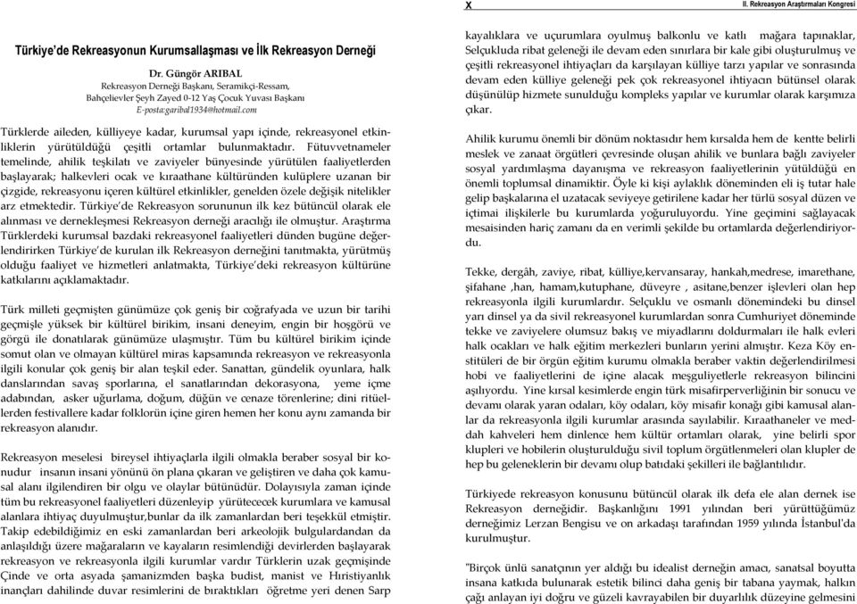 com Türklerde aileden, külliyeye kadar, kurumsal yapı içinde, rekreasyonel etkinliklerin yürütüldüğü çeşitli ortamlar bulunmaktadır.